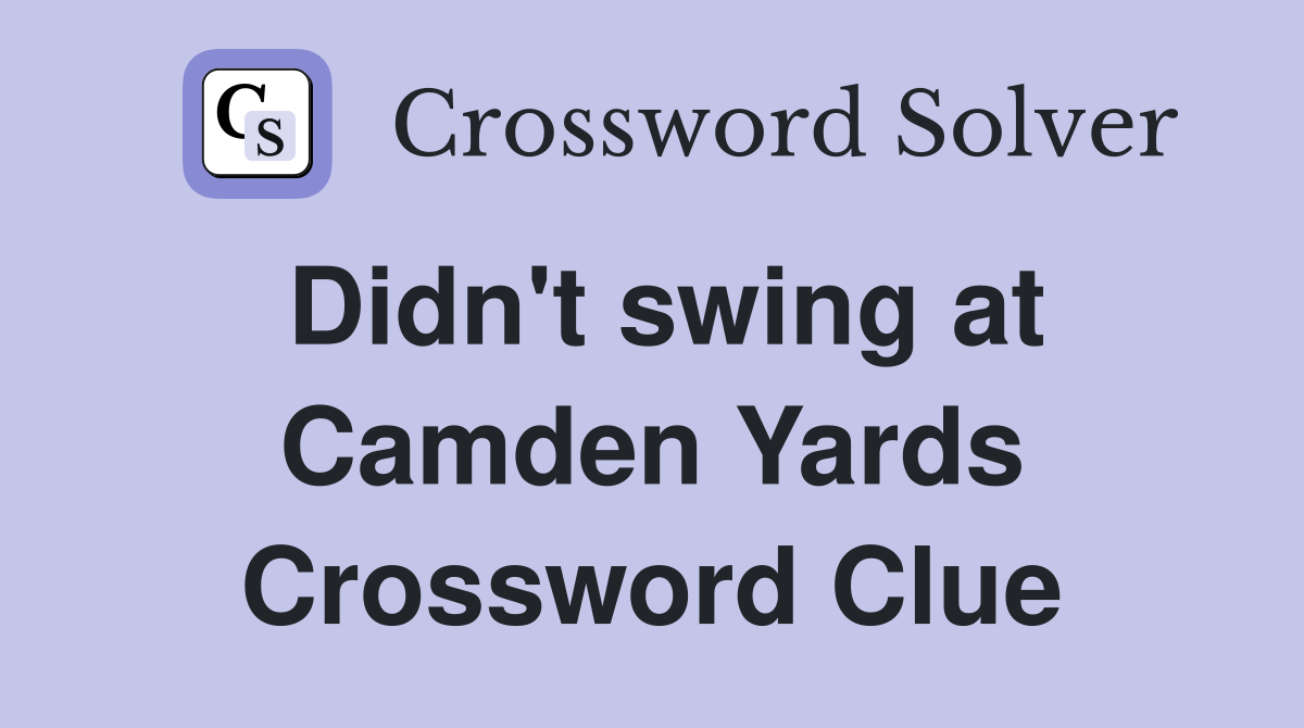 Didn't swing at Camden Yards Crossword Clue