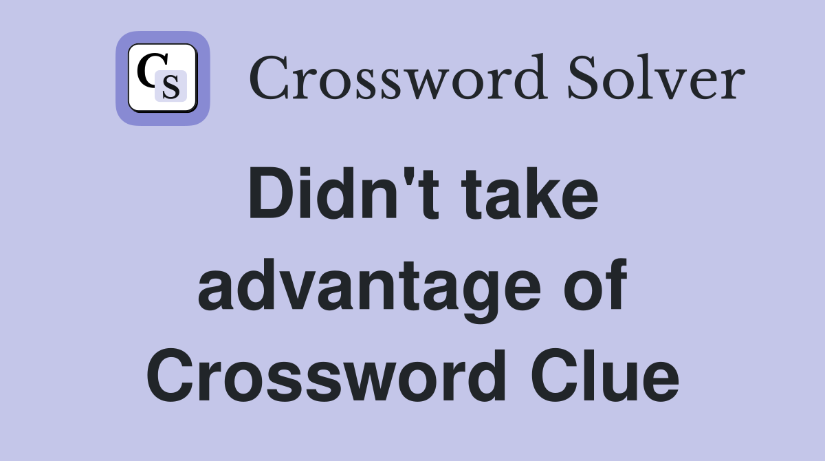 Didn't take advantage of Crossword Clue