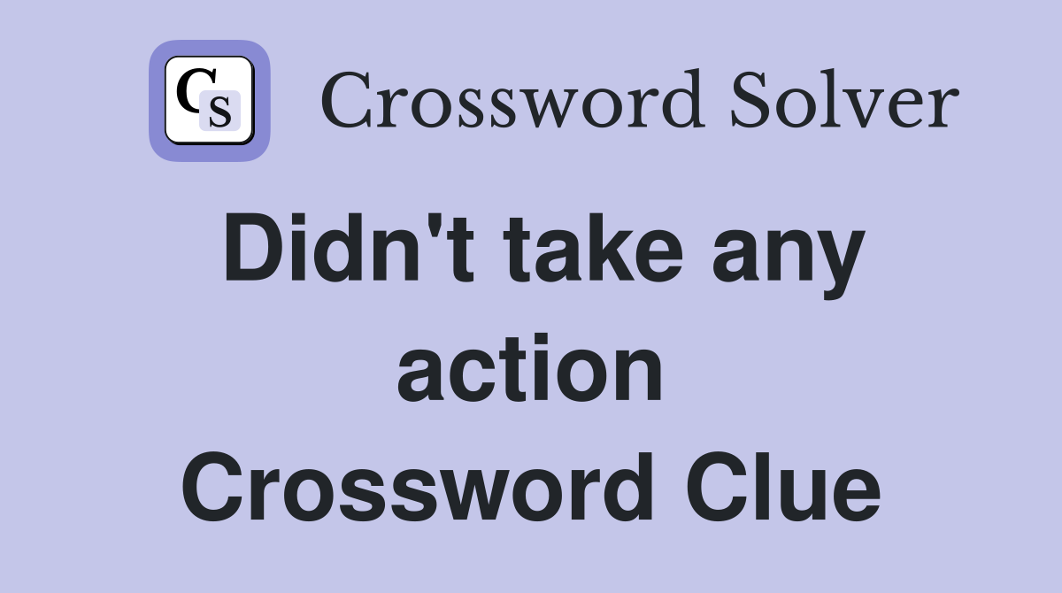Didn't take any action Crossword Clue