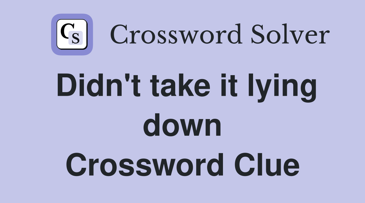 Didn't take it lying down Crossword Clue