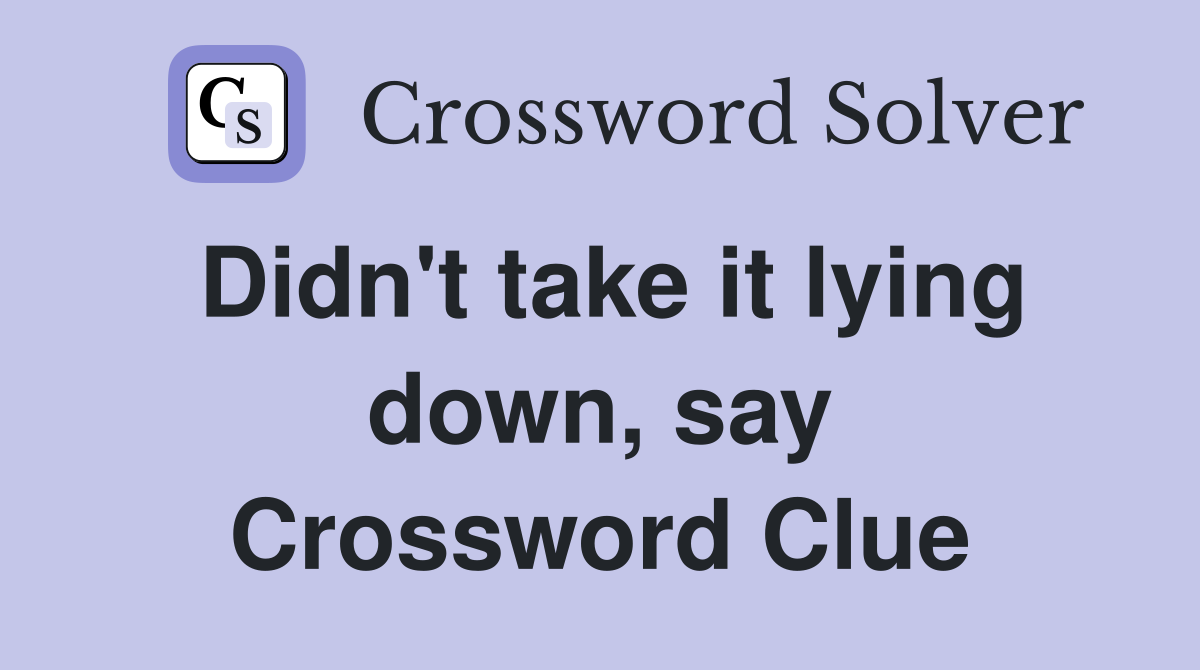 Didn't take it lying down, say Crossword Clue