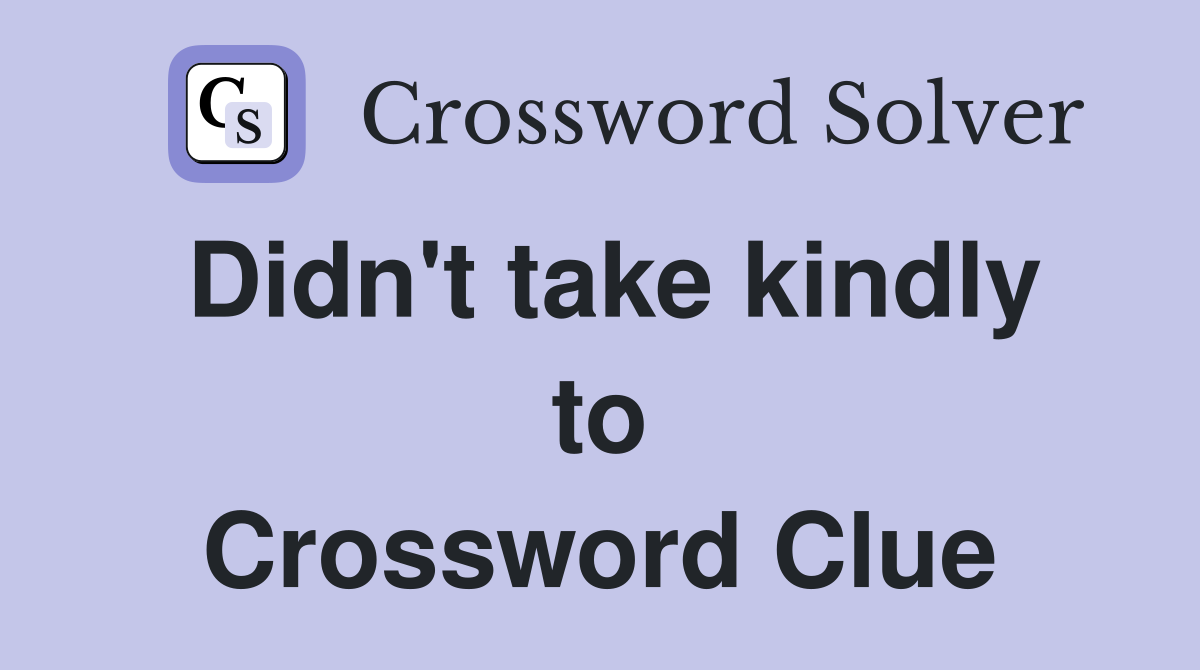 Didn't take kindly to Crossword Clue