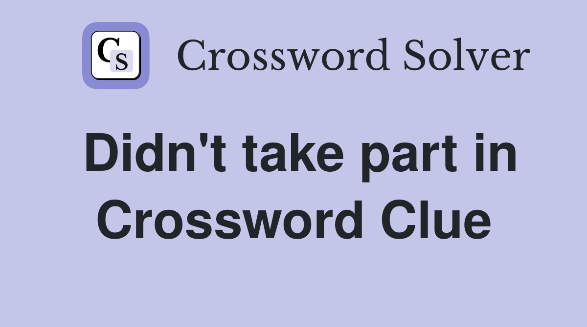 Didn't take part in Crossword Clue