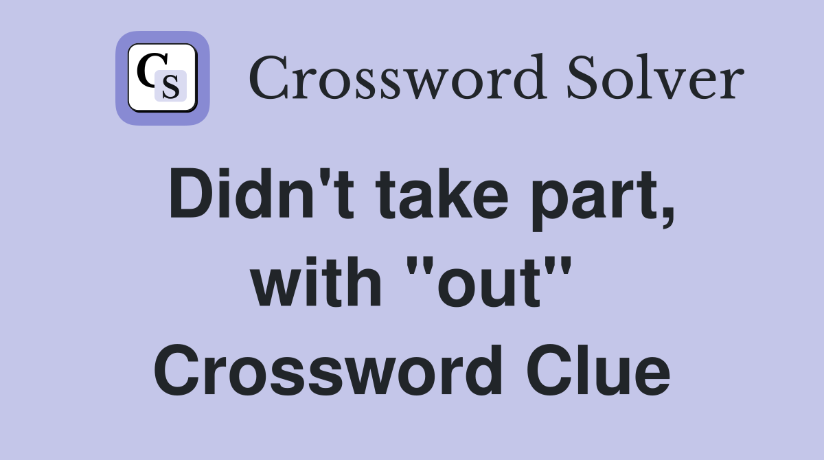 Didn't take part, with "out" Crossword Clue
