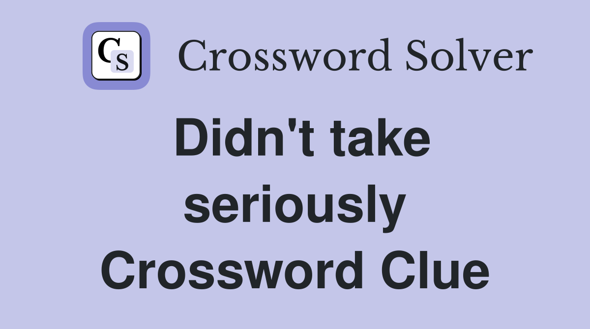 Didn't take seriously Crossword Clue
