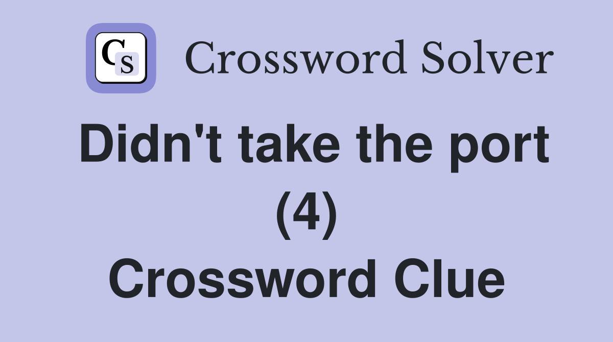 Didn't take the port (4) Crossword Clue