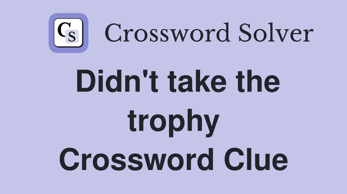 Didn't take the trophy Crossword Clue