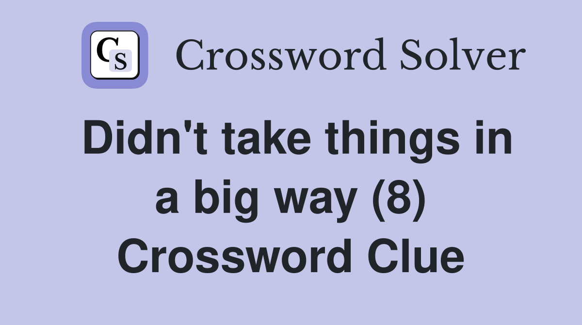 Didn't take things in a big way (8) Crossword Clue