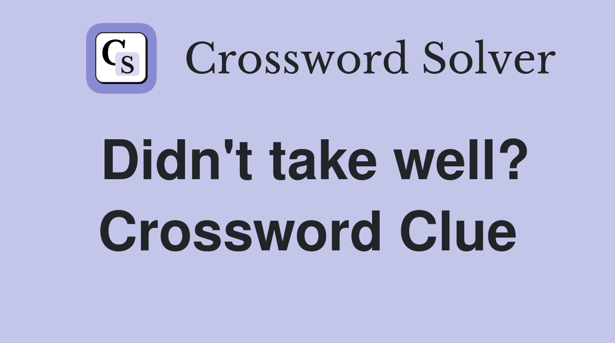 Didn't take well? Crossword Clue