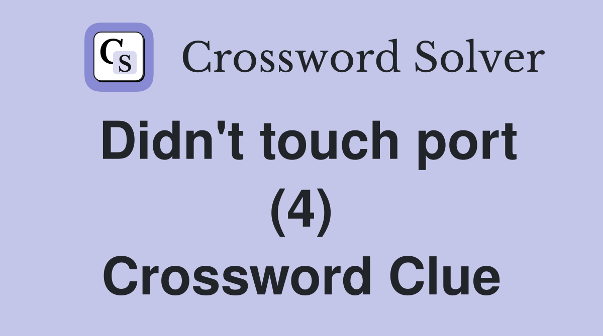Didn't touch port (4) Crossword Clue