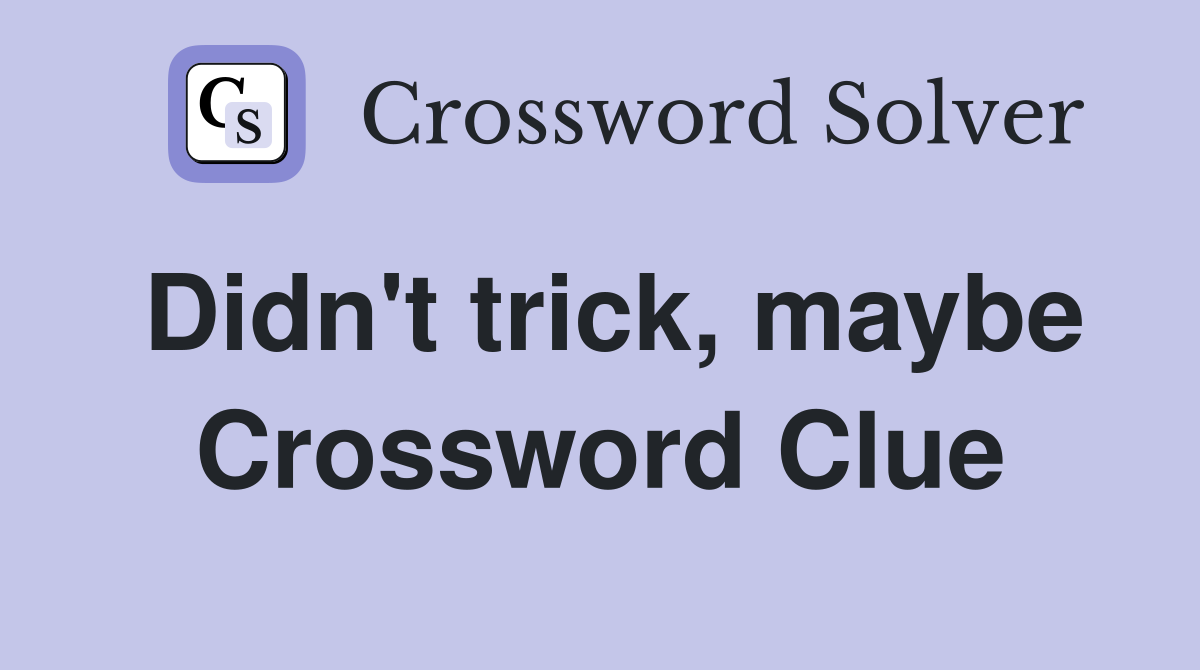 Didn't trick, maybe Crossword Clue