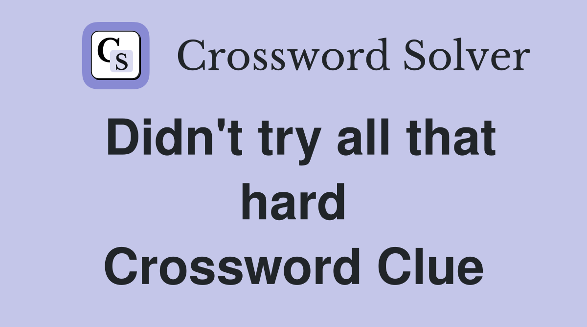 Didn't try all that hard Crossword Clue