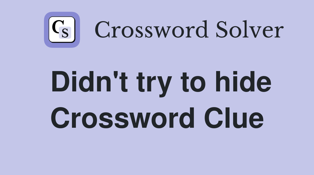 Didn't try to hide Crossword Clue