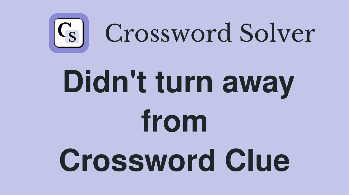Didn't turn away from Crossword Clue