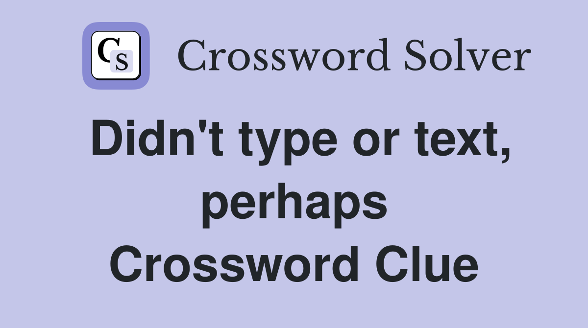 Didn't type or text, perhaps Crossword Clue