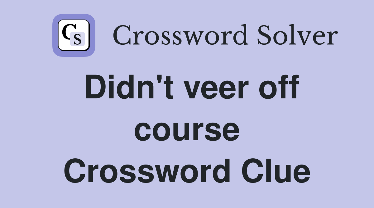 Didn't veer off course Crossword Clue