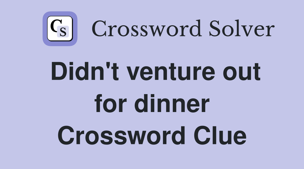Didn't venture out for dinner Crossword Clue