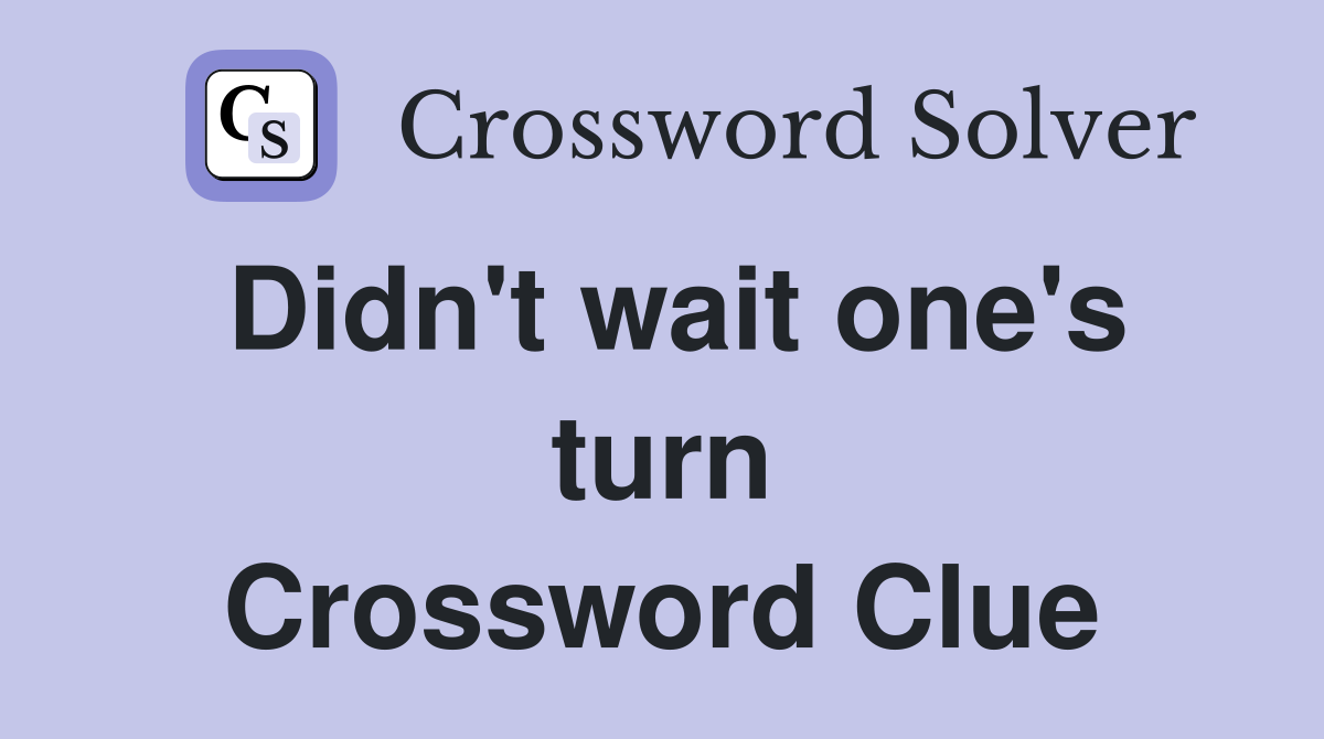 Didn't wait one's turn Crossword Clue
