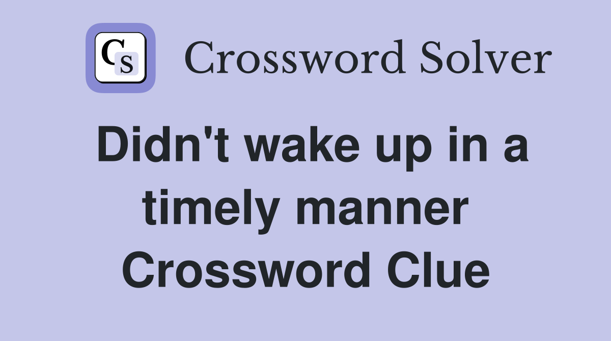 Didn't wake up in a timely manner Crossword Clue