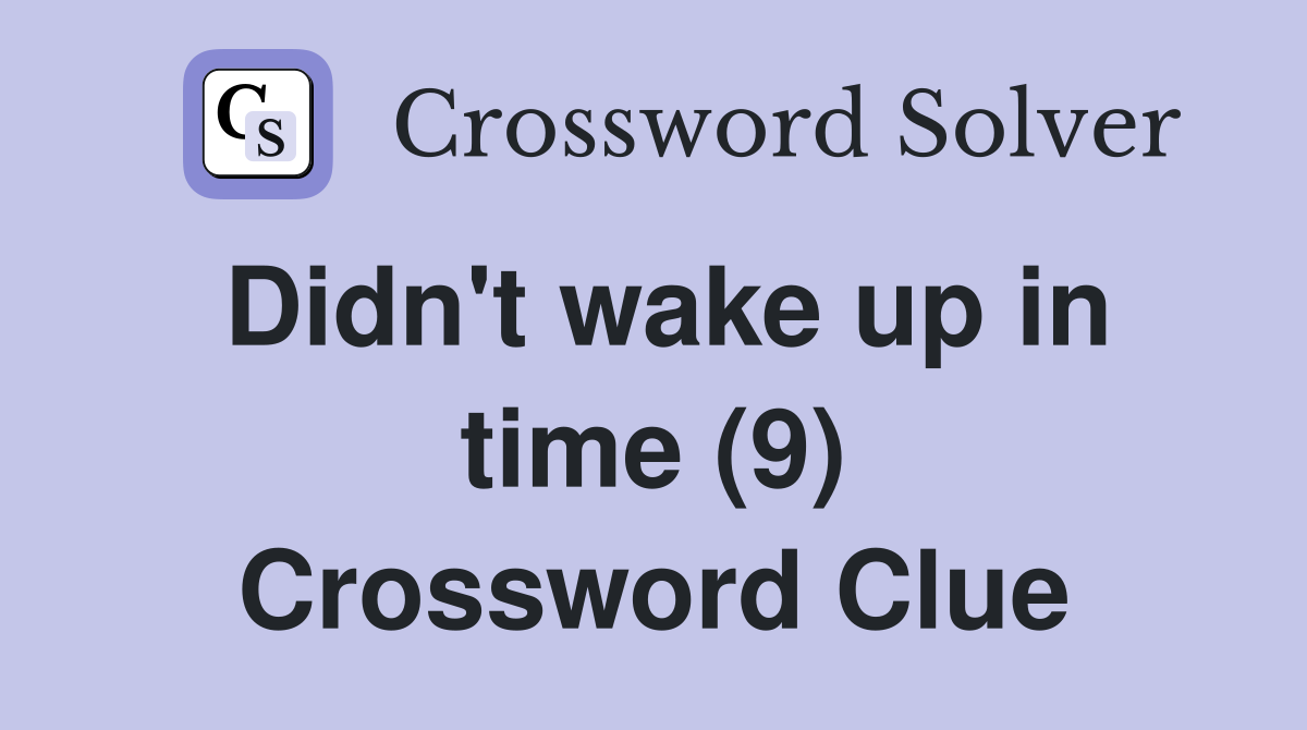 Didn't wake up in time (9) Crossword Clue
