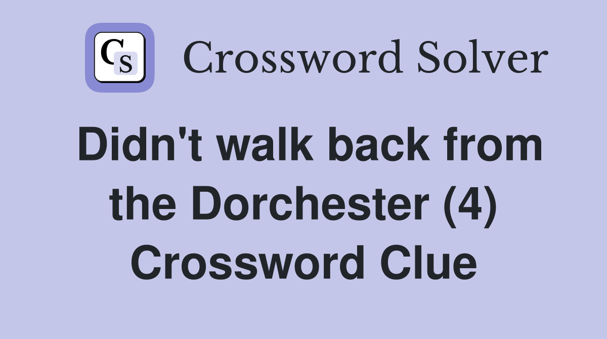 Didn't walk back from the Dorchester (4) Crossword Clue