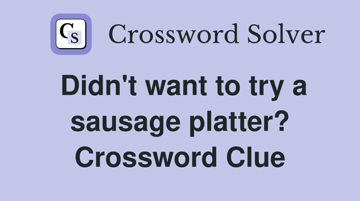 Didn't want to try a sausage platter? Crossword Clue