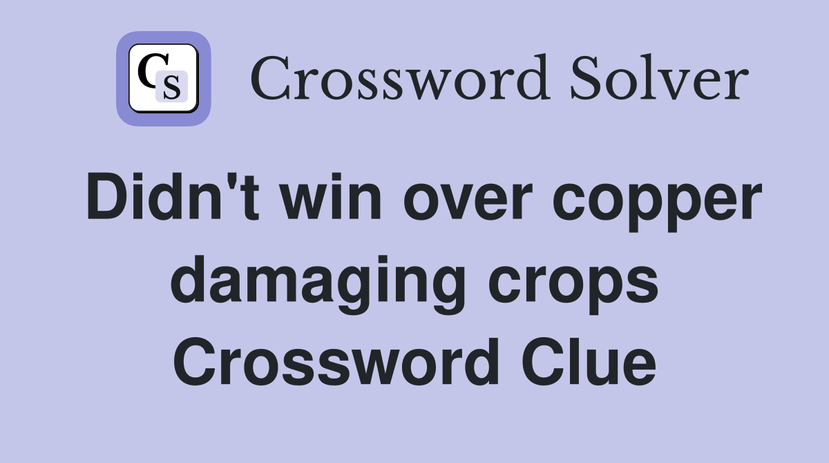 Didn't win over copper damaging crops Crossword Clue