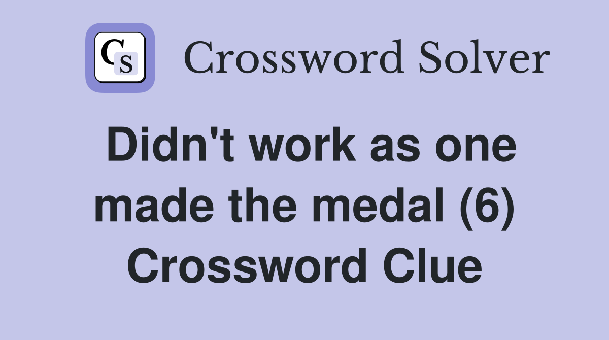 Didn't work as one made the medal (6) Crossword Clue