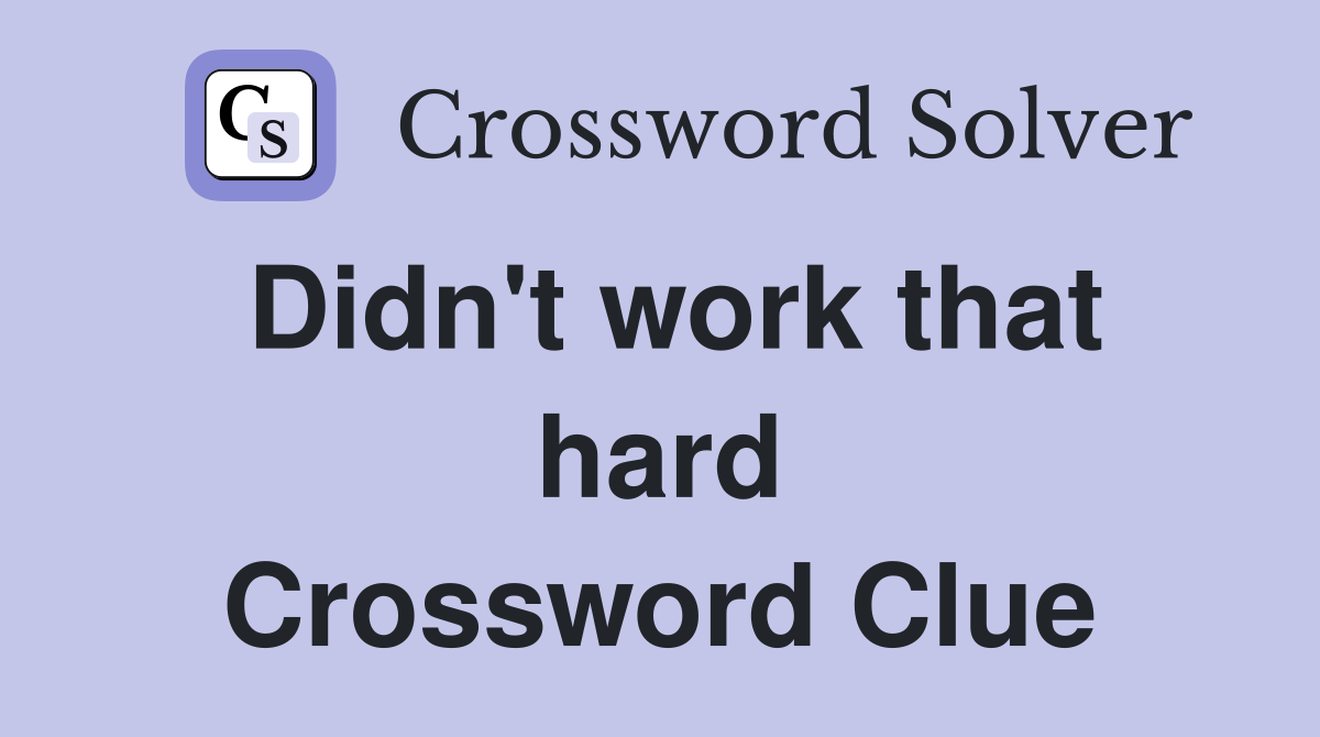 Didn't work that hard Crossword Clue