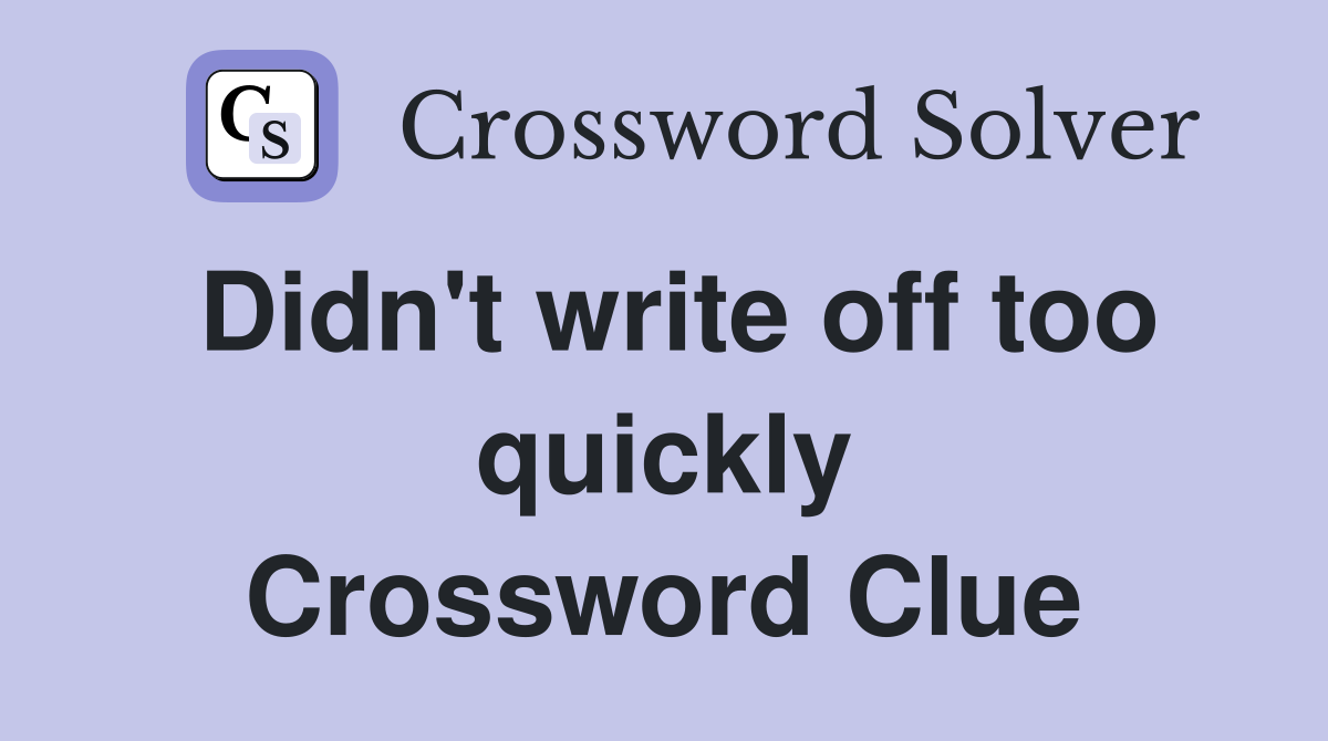 Didn't write off too quickly Crossword Clue