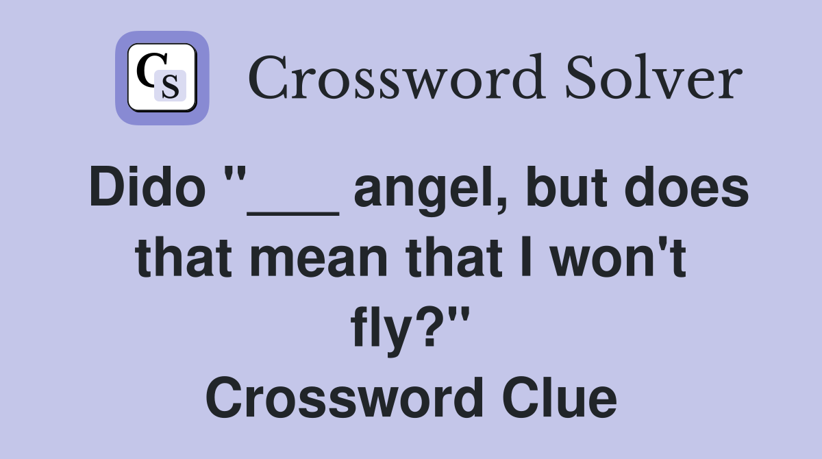 Dido "___ angel, but does that mean that I won't fly?" Crossword Clue