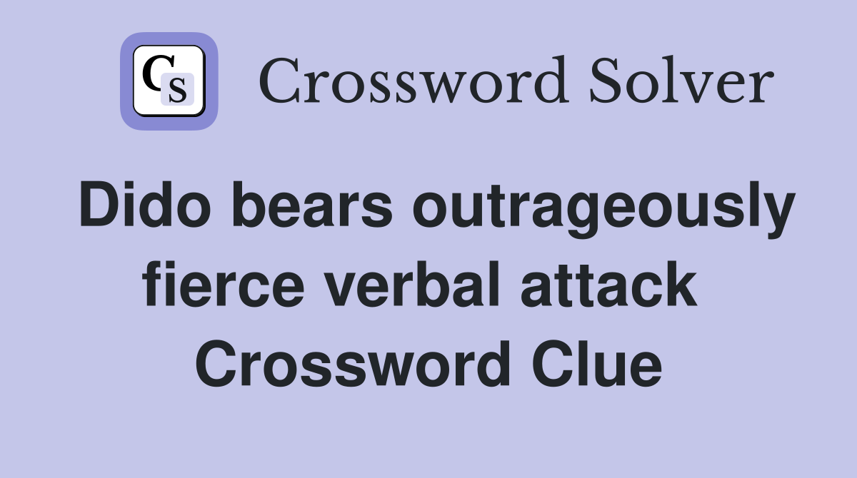 Dido bears outrageously fierce verbal attack  Crossword Clue