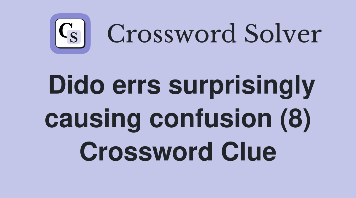 Dido errs surprisingly causing confusion (8) Crossword Clue