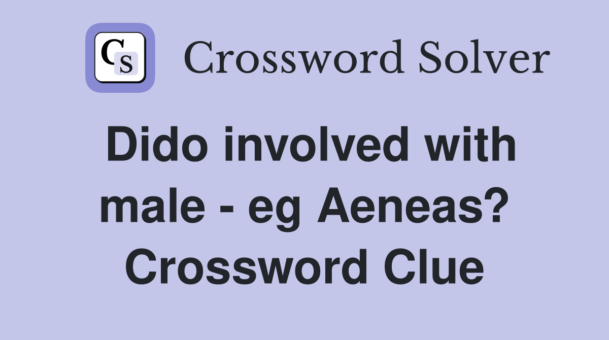 Dido involved with male - eg Aeneas? Crossword Clue