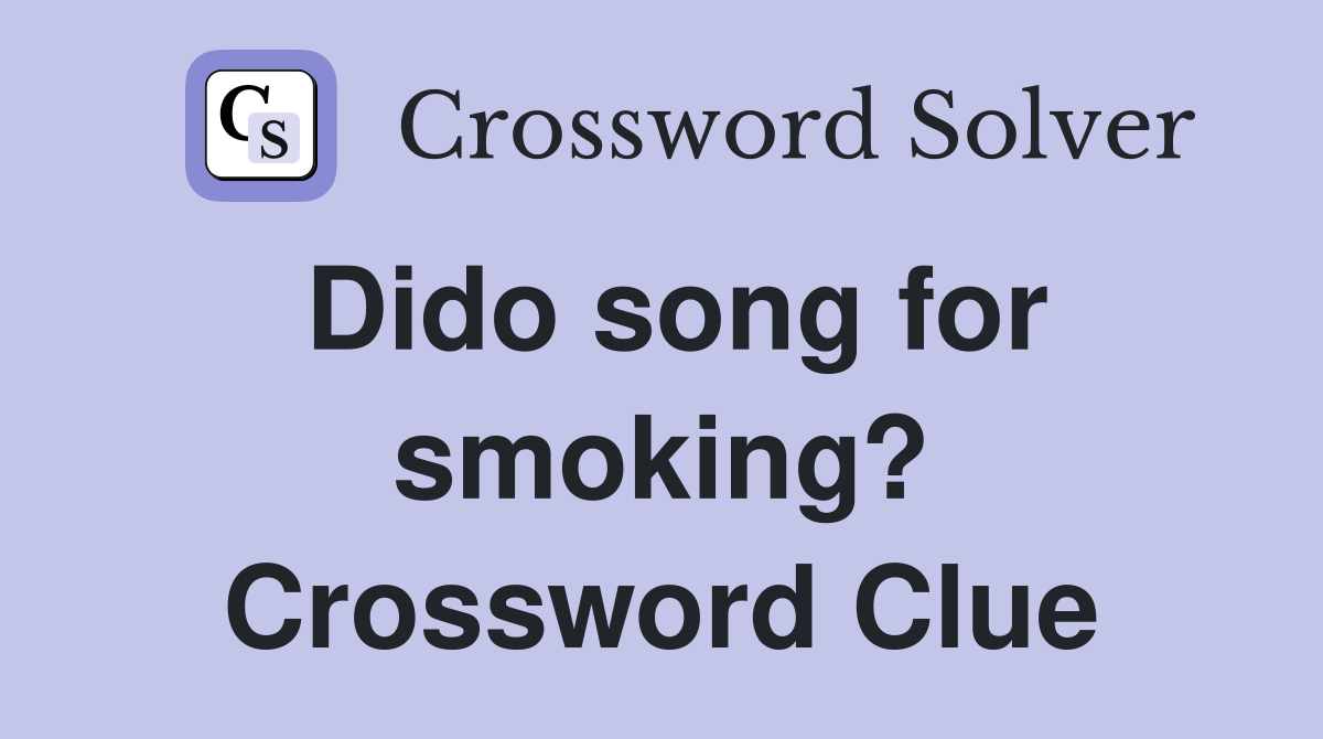 Dido song for smoking? Crossword Clue