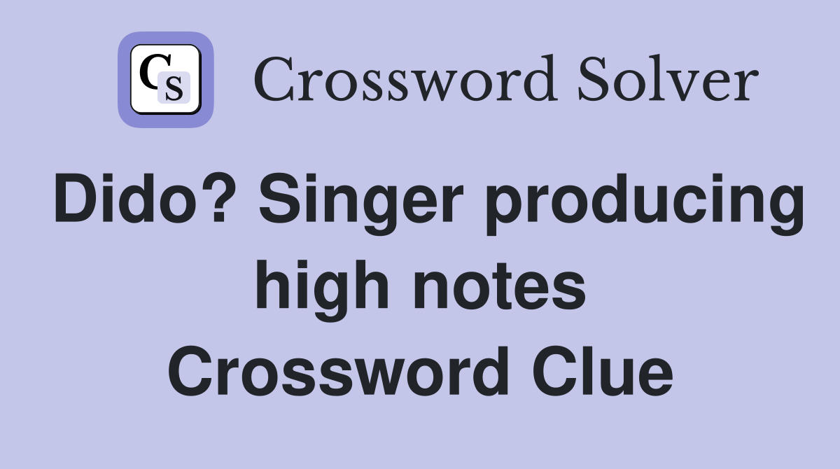 Dido? Singer producing high notes Crossword Clue