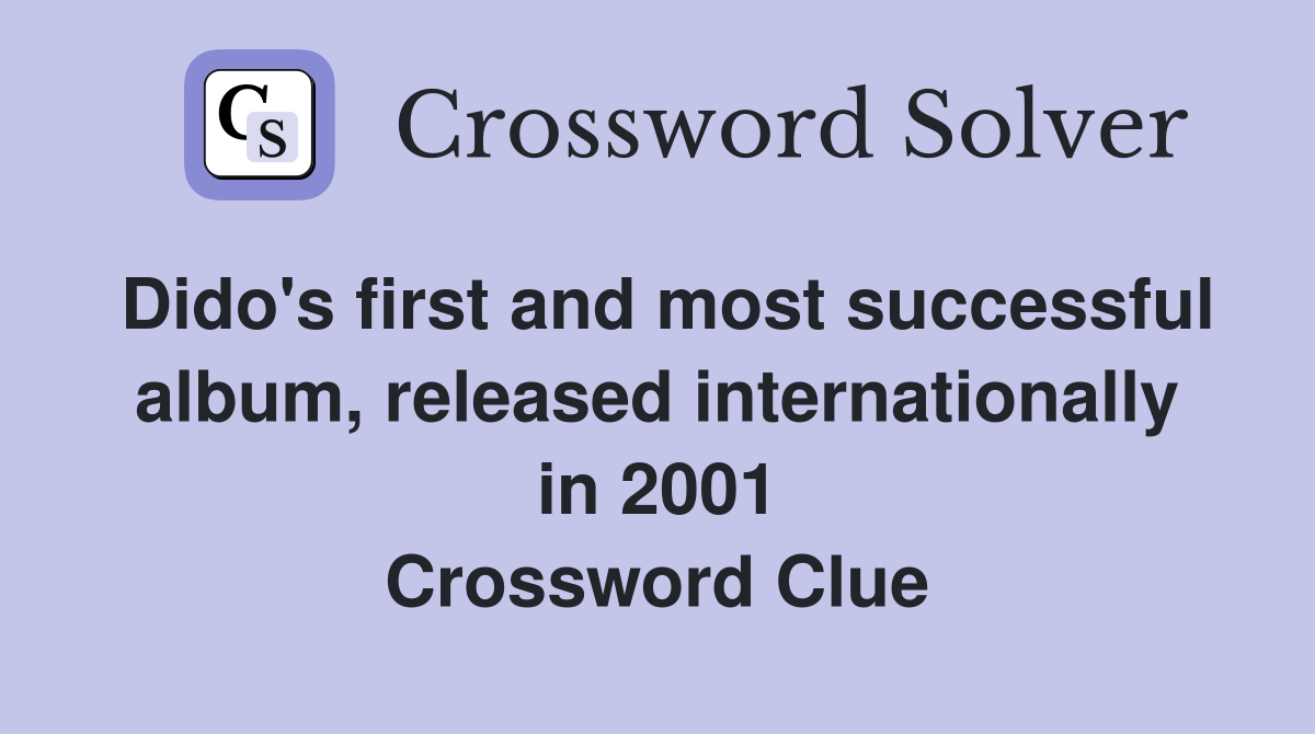 Dido's first and most successful album, released internationally in 2001 Crossword Clue