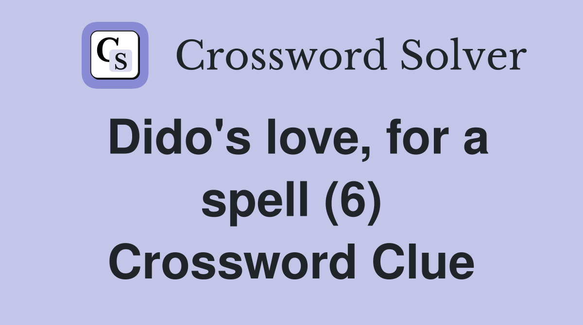 Dido's love, for a spell (6) Crossword Clue