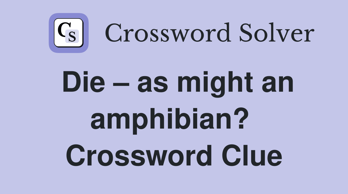 Die – as might an amphibian?  Crossword Clue