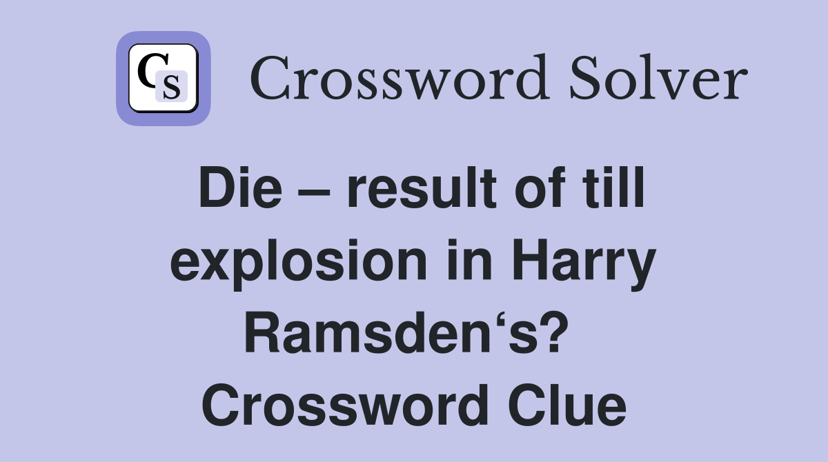 Die – result of till explosion in Harry Ramsden‘s?  Crossword Clue