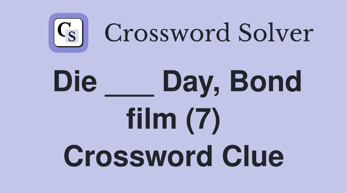 Die ___ Day, Bond film (7) Crossword Clue