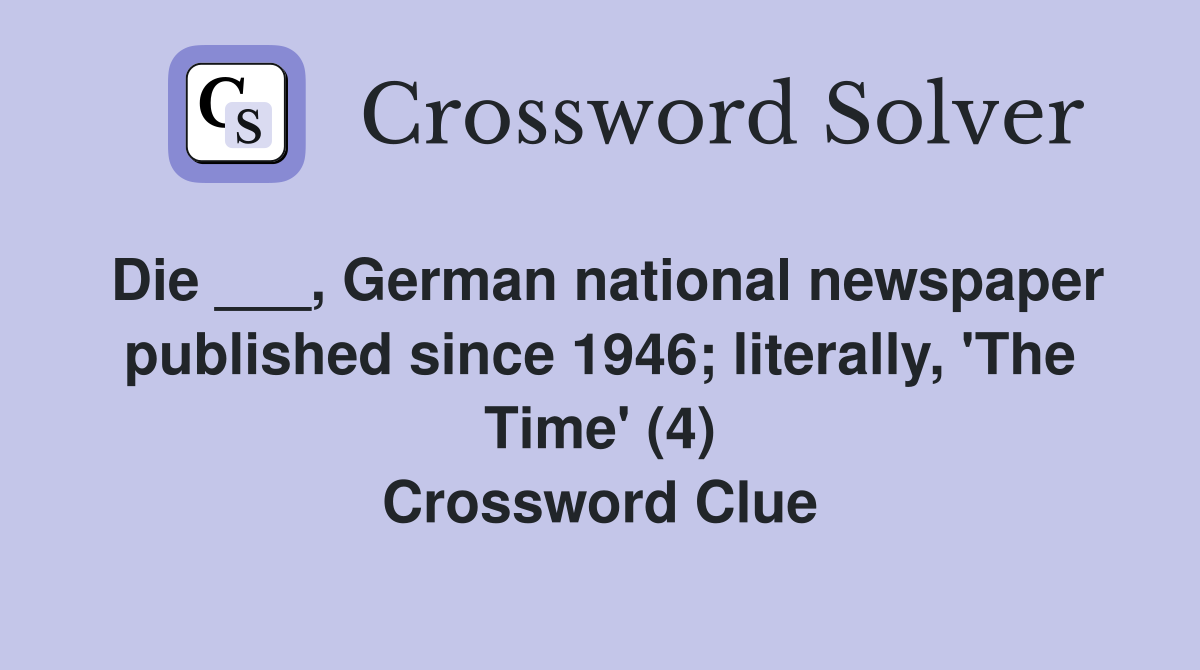 Die ___, German national newspaper published since 1946; literally, 'The Time' (4) Crossword Clue