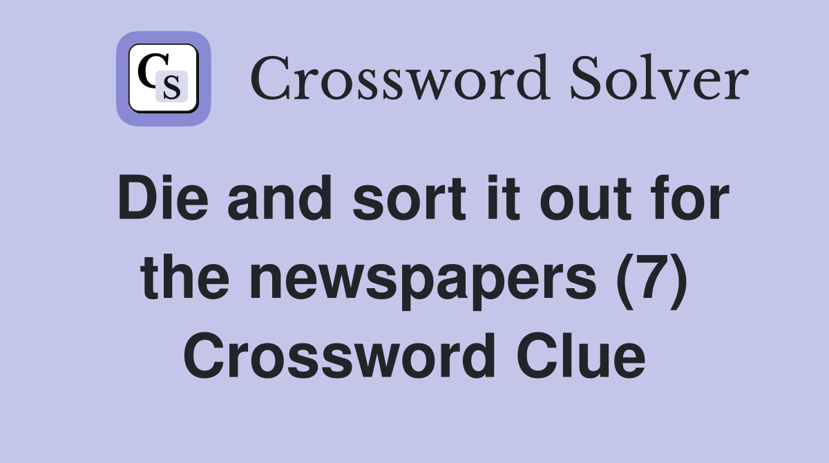Die and sort it out for the newspapers (7) Crossword Clue