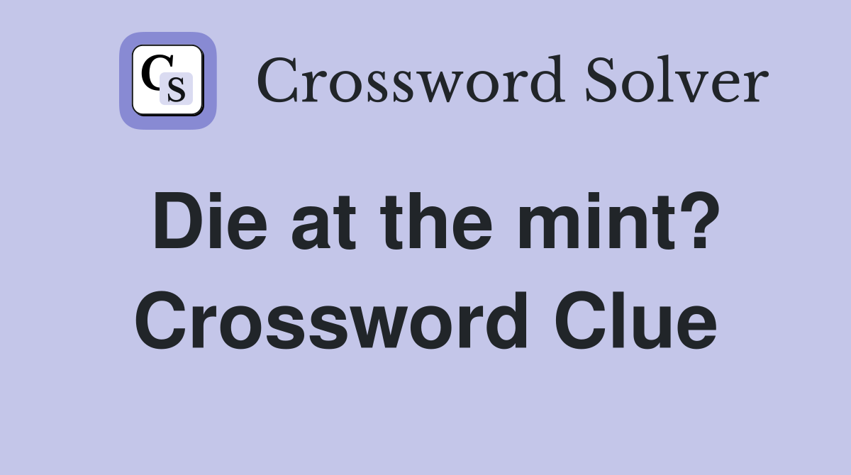 Die at the mint? Crossword Clue