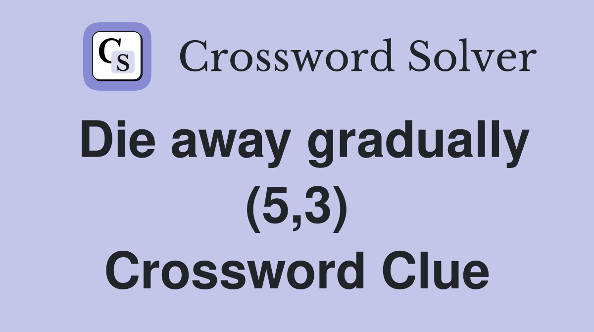 Die away gradually (5,3) Crossword Clue