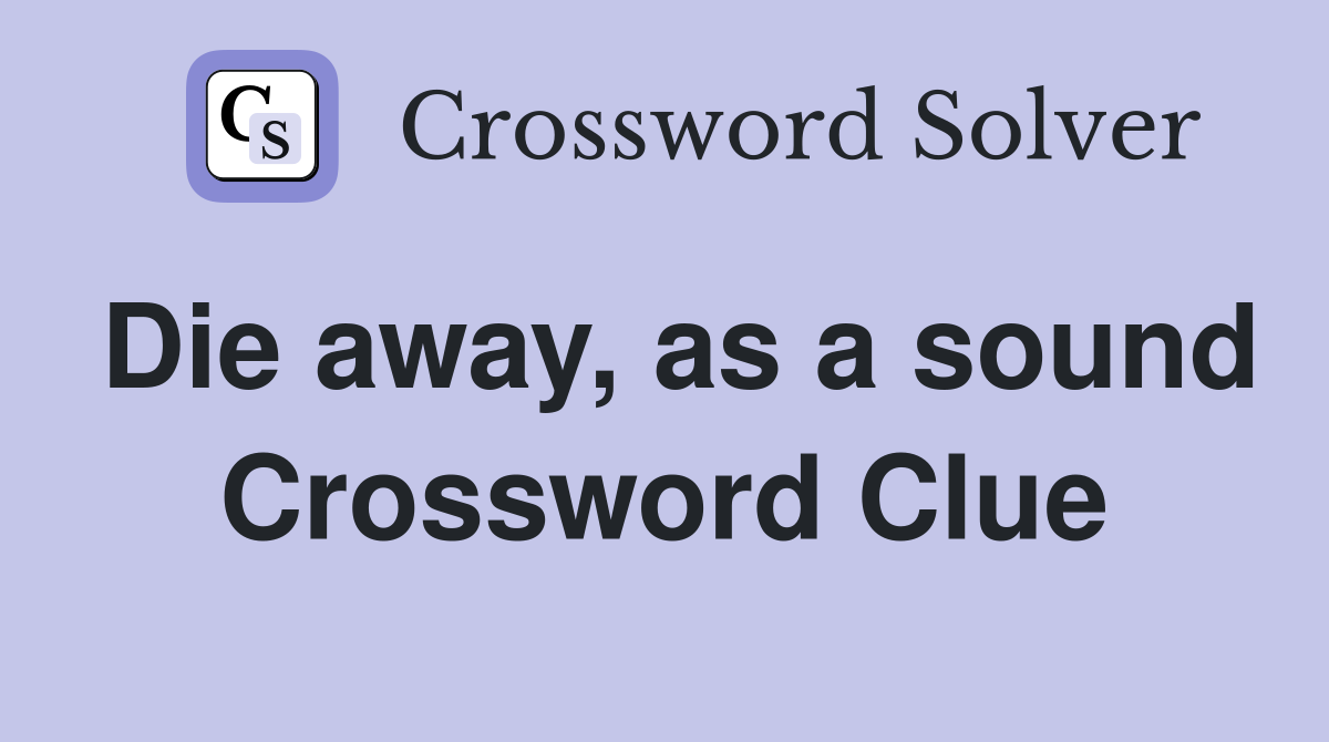 Die away, as a sound Crossword Clue