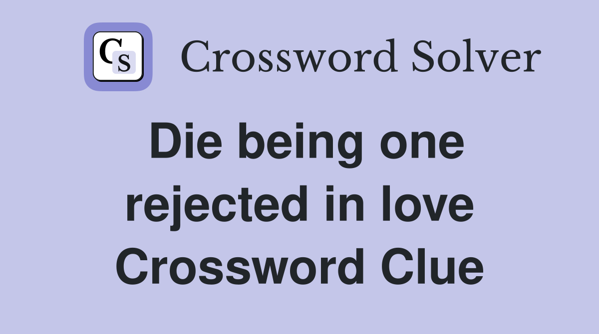 Die being one rejected in love Crossword Clue