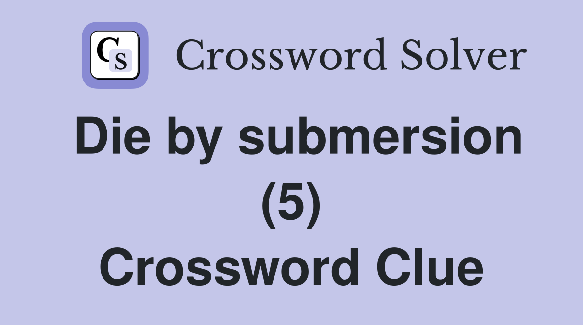 Die by submersion (5) Crossword Clue