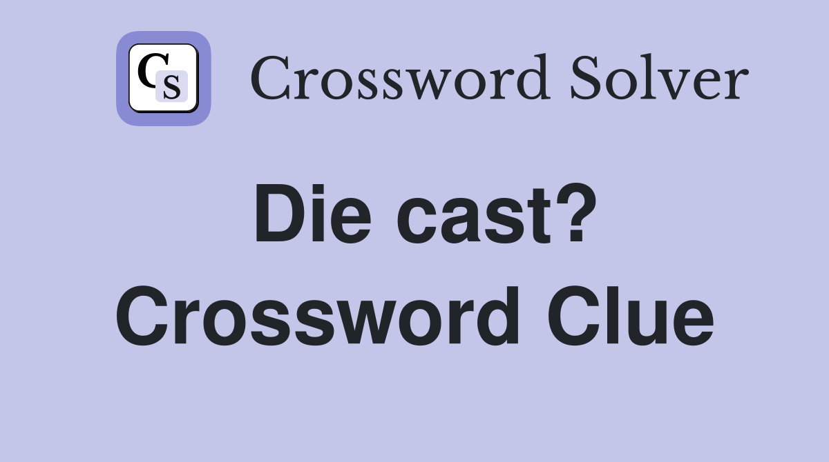 Die cast? Crossword Clue