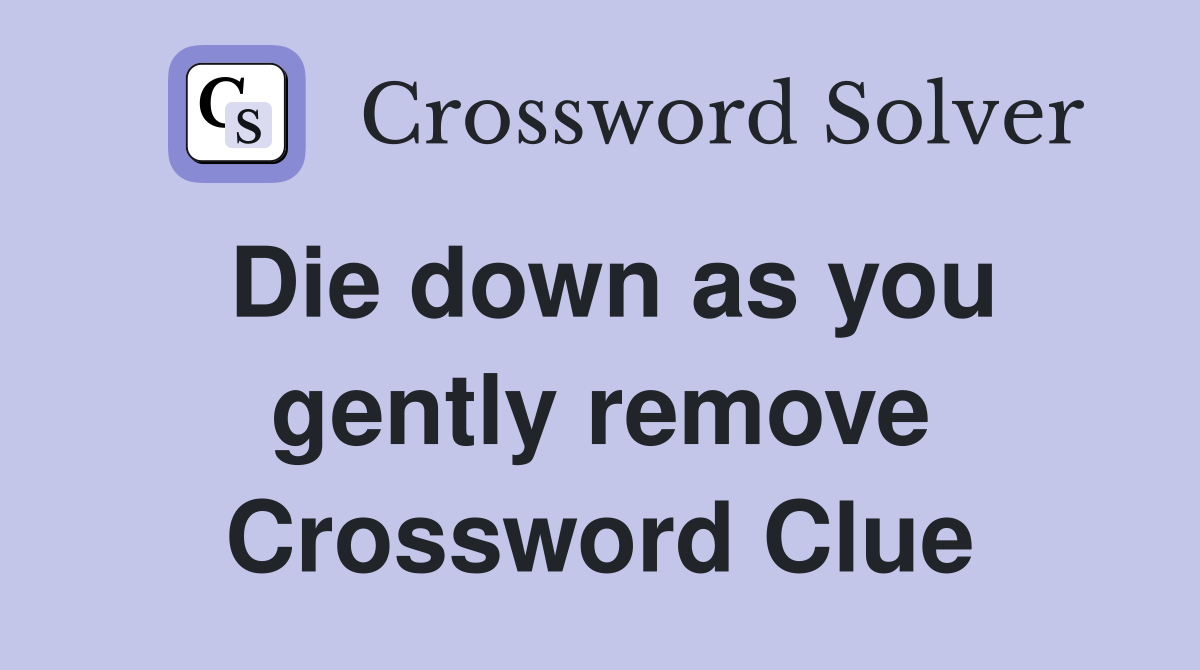 Die down as you gently remove Crossword Clue